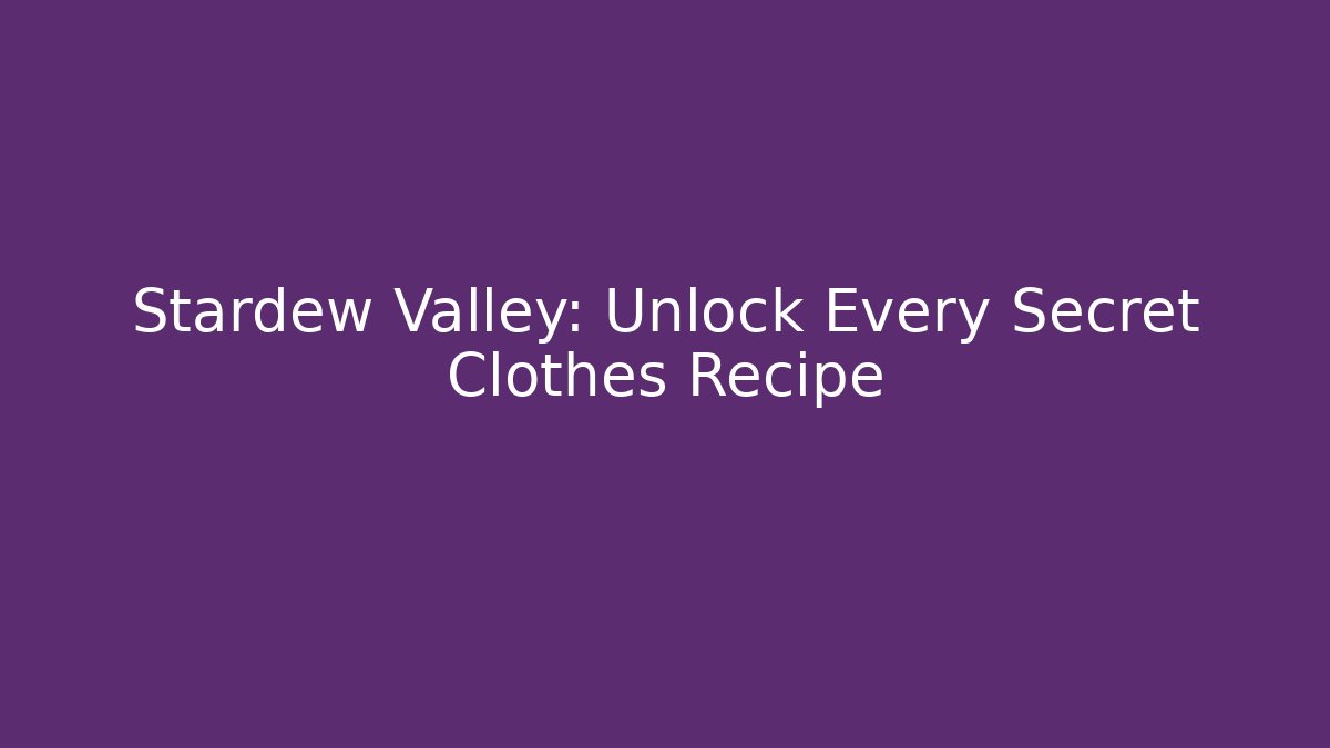 Stardew Valley: Unlock Every Secret Clothes Recipe