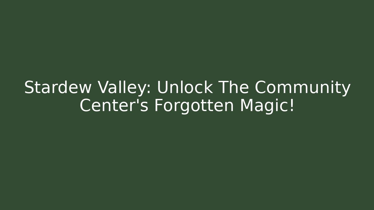 Stardew Valley: Unlock The Community Center's Forgotten Magic! - Critter Realm