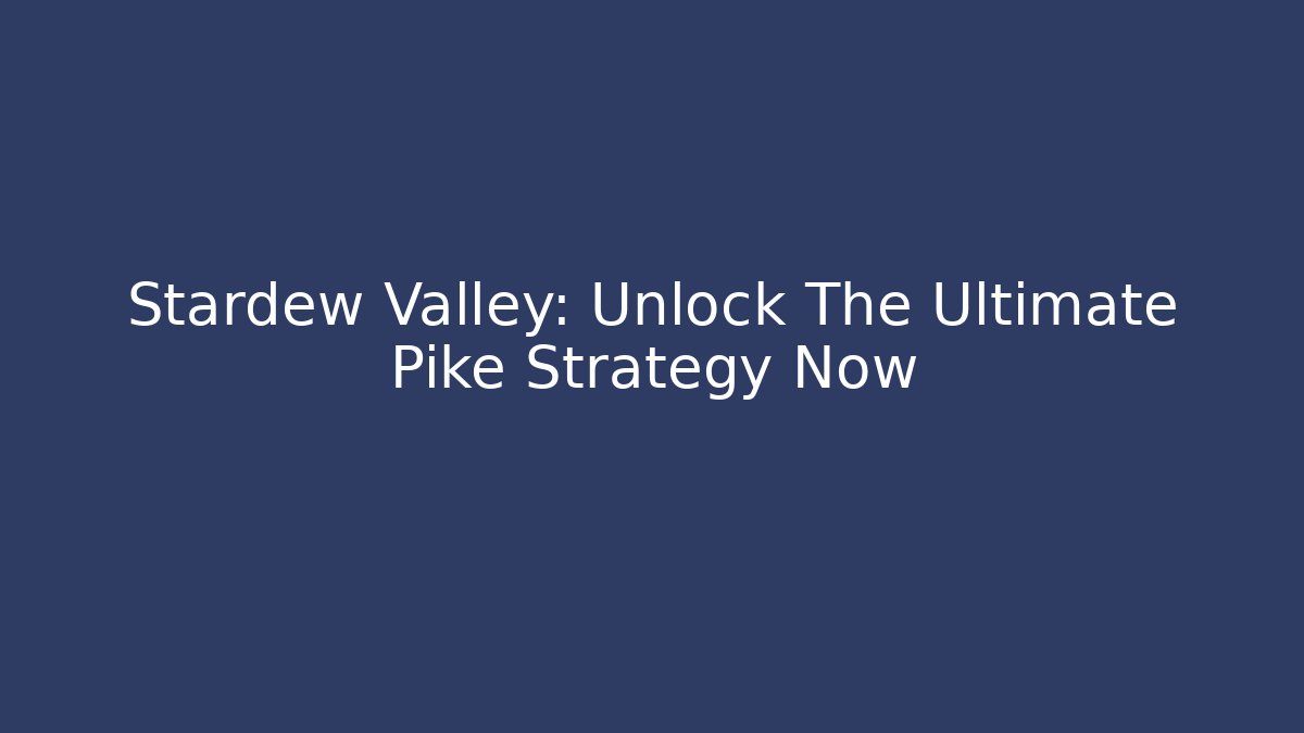 Stardew Valley: Unlock The Ultimate Pike Strategy Now - Critter Realm