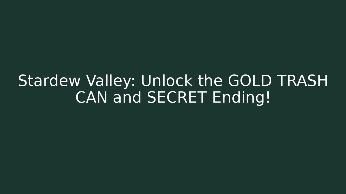 Stardew Valley: Unlock the GOLD TRASH CAN and SECRET Ending!