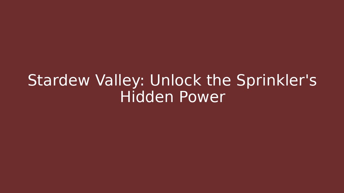 Stardew Valley: Unlock the Sprinkler's Hidden Power