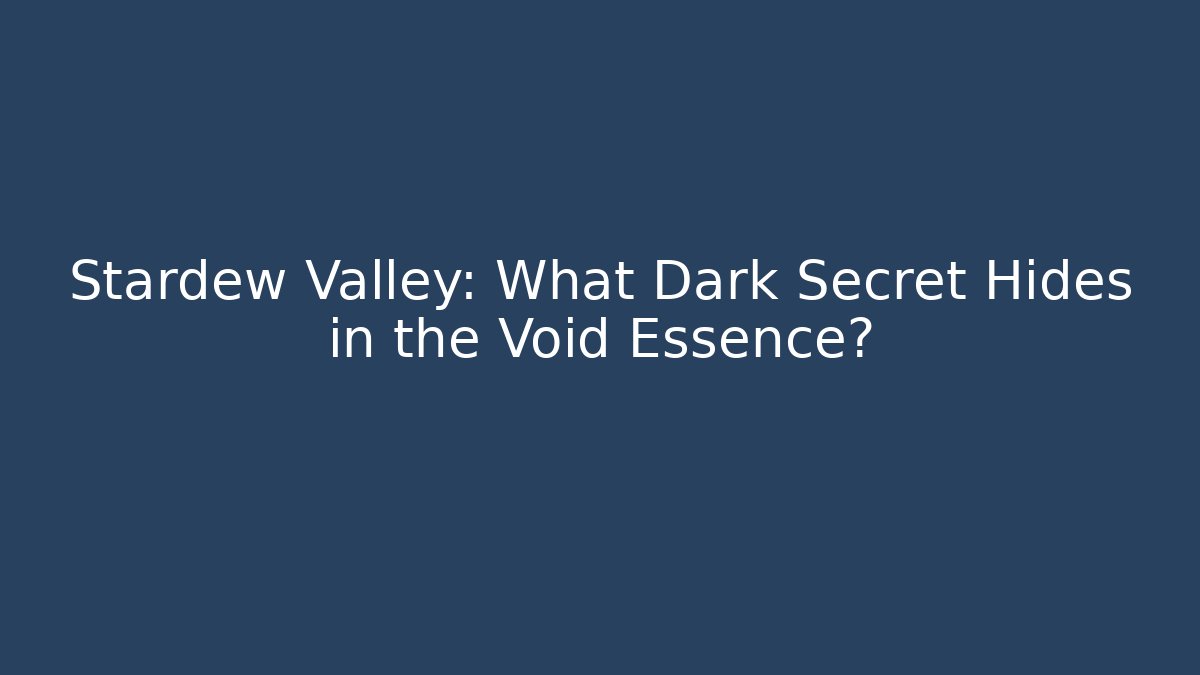 Stardew Valley: What Dark Secret Hides in the Void Essence?