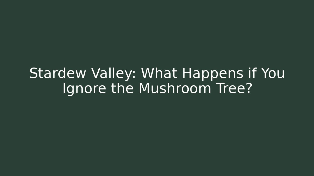 Stardew Valley: What Happens if You Ignore the Mushroom Tree?