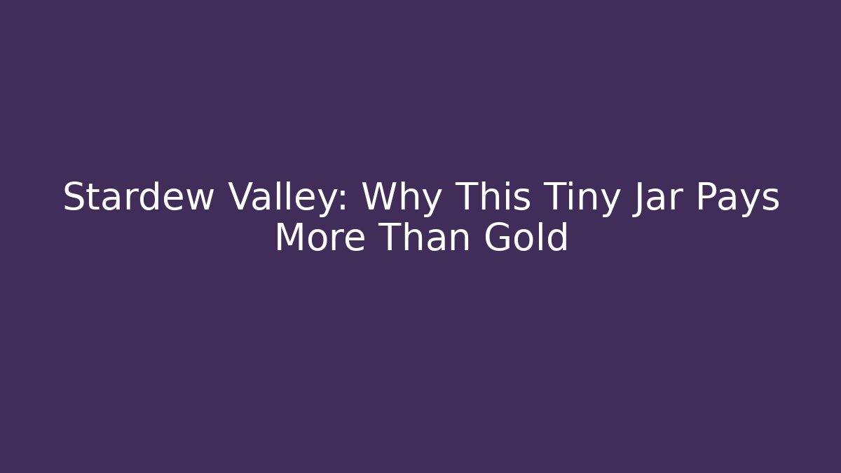 Stardew Valley: Why This Tiny Jar Pays More Than Gold