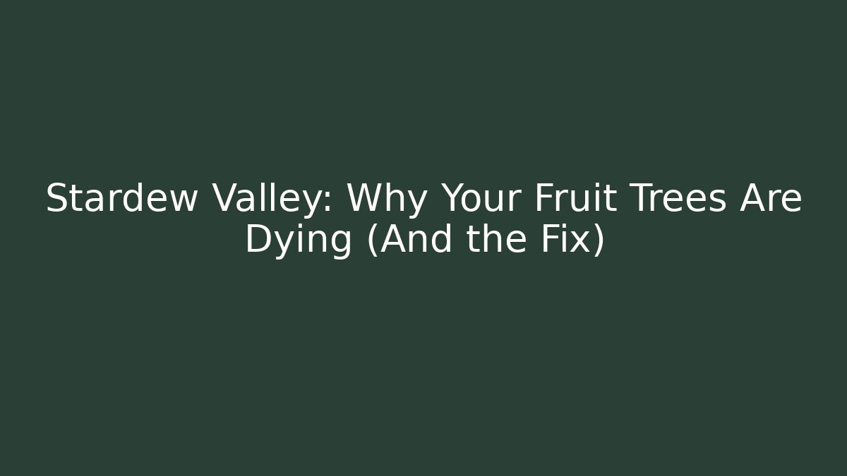 Stardew Valley: Why Your Fruit Trees Are Dying (And the Fix)