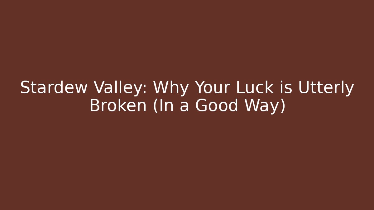 Stardew Valley: Why Your Luck is Utterly Broken (In a Good Way)