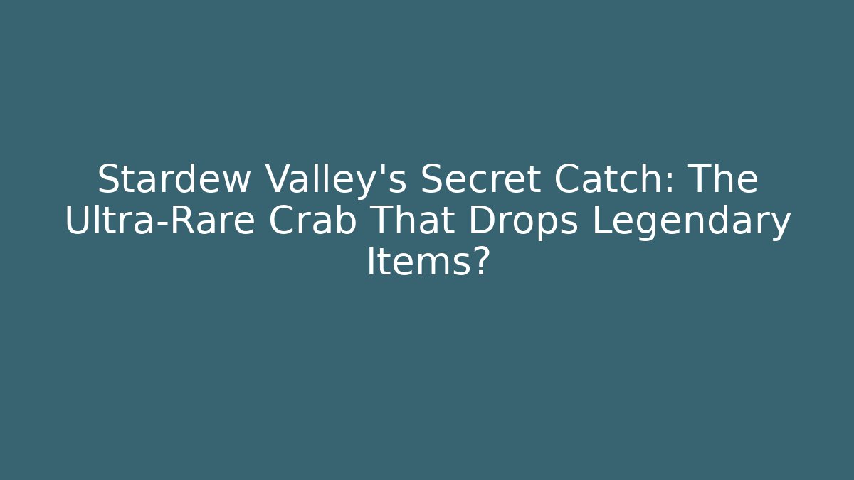 Stardew Valley’s Secret Catch: The Ultra-Rare Crab That Drops Legendary Items?