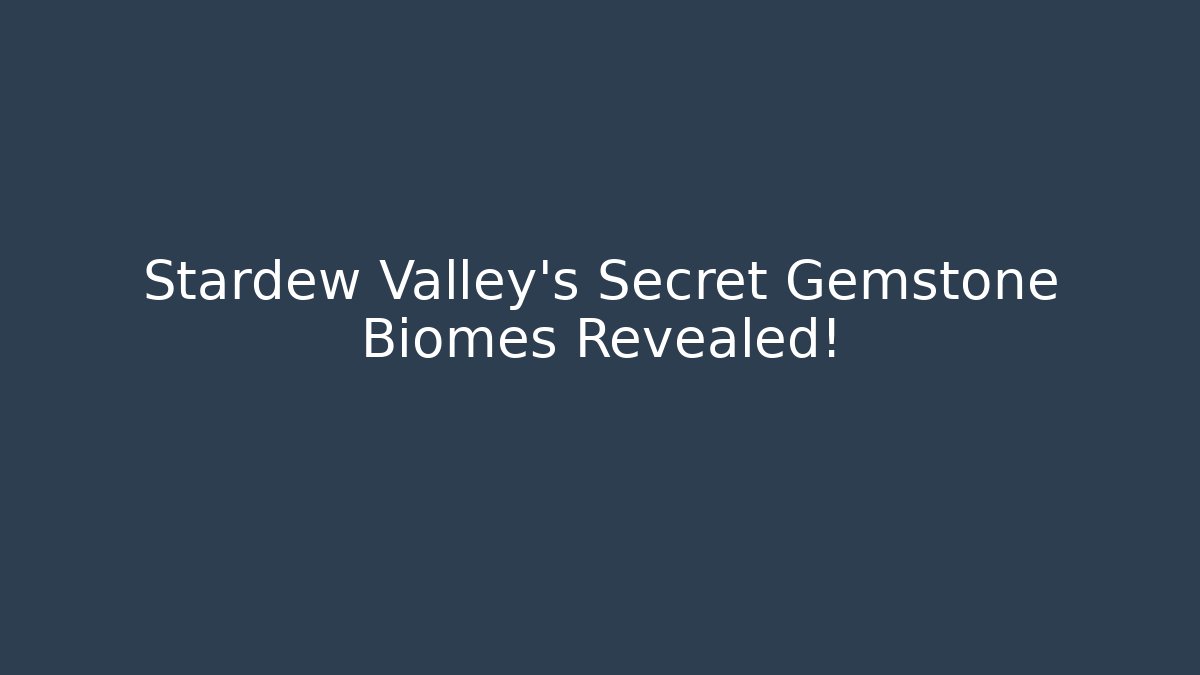 Stardew Valley’s Secret Gemstone Biomes Revealed!