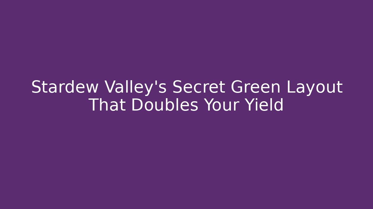Stardew Valley’s Secret Green Layout That Doubles Your Yield