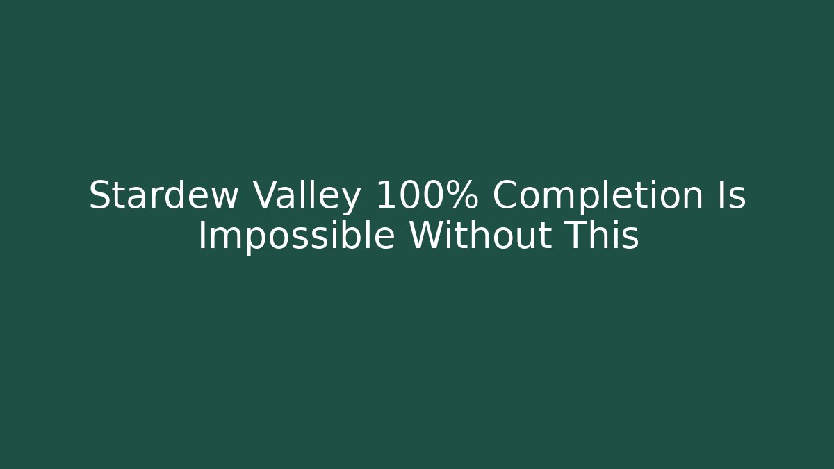 Stardew Valley 100% Completion Is Impossible Without This - Critter Realm