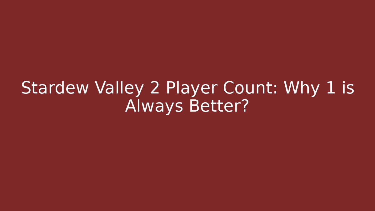 Stardew Valley 2 Player Count: Why 1 is Always Better?
