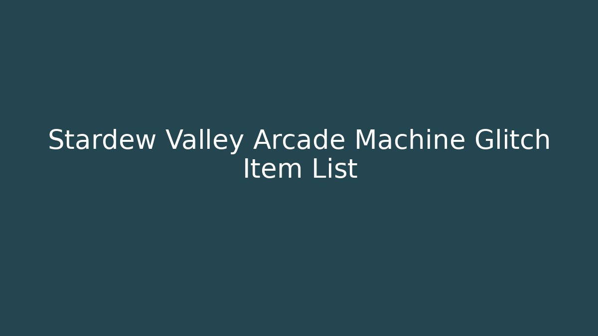 Stardew Valley Arcade Machine Glitch Item List