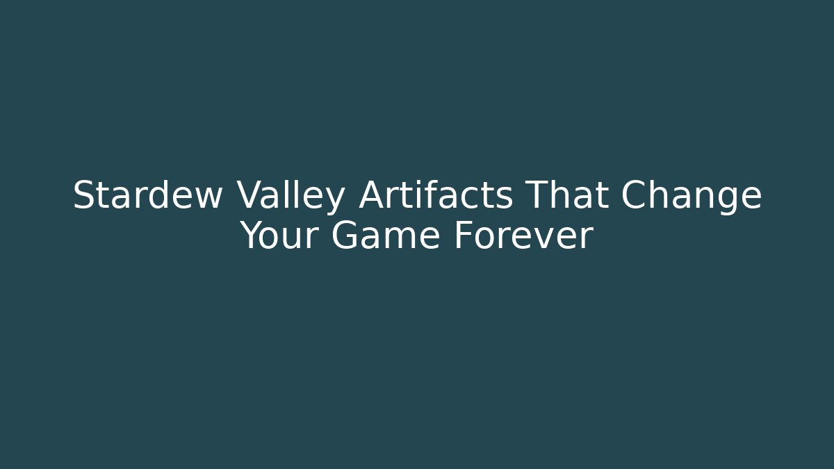 Stardew Valley Artifacts That Change Your Game Forever