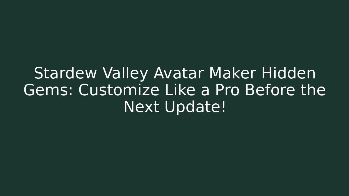 Stardew Valley Avatar Maker Hidden Gems: Customize Like a Pro Before the Next Update! - Critter Realm