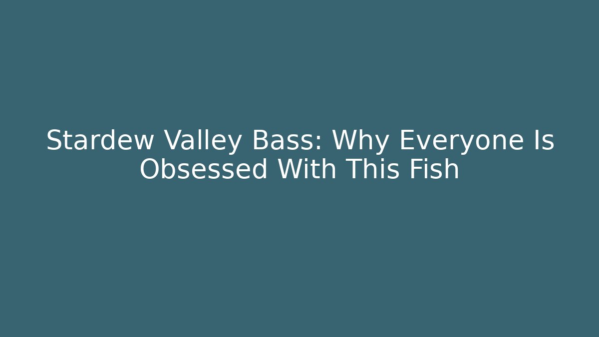 Stardew Valley Bass: Why Everyone Is Obsessed With This Fish