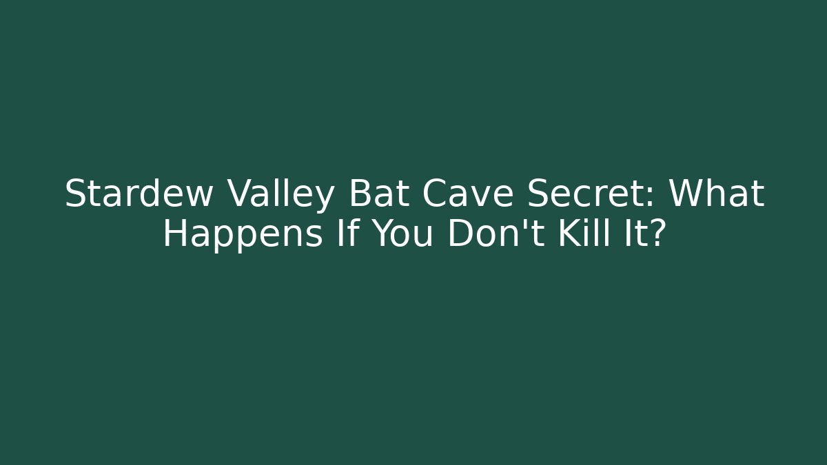 Stardew Valley Bat Cave Secret: What Happens If You Don't Kill It?