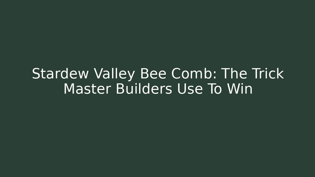Stardew Valley Bee Comb: The Trick Master Builders Use To Win