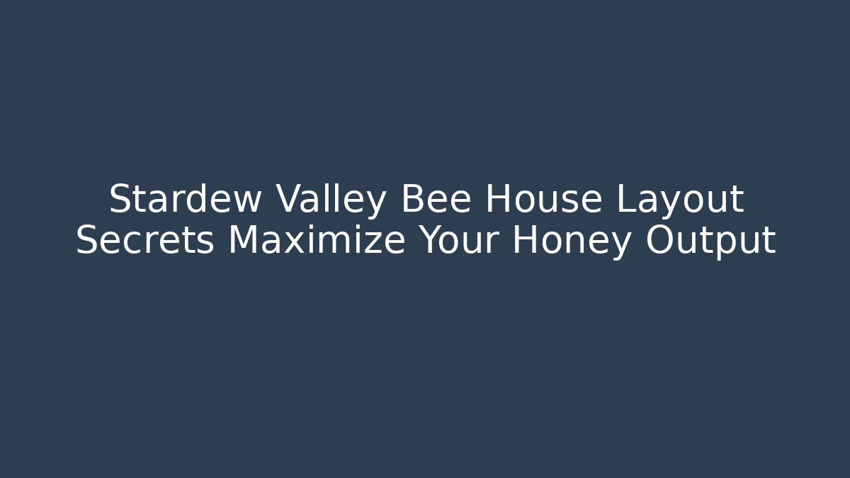 Stardew Valley Bee House Layout Secrets Maximize Your Honey Output