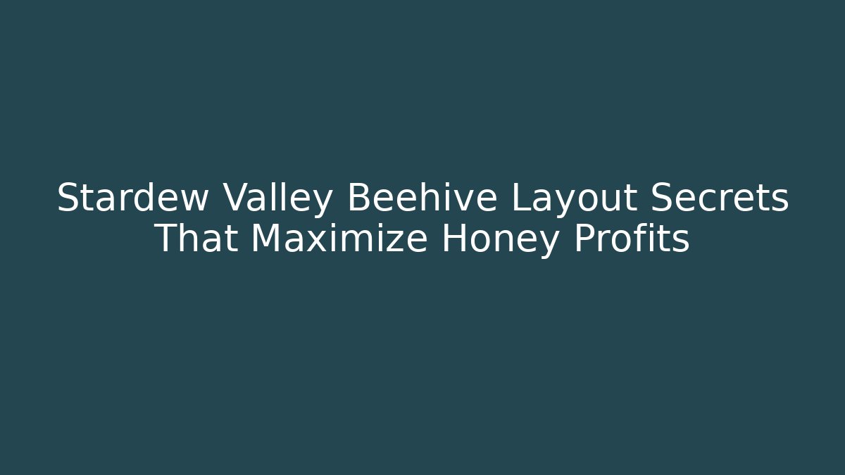 Stardew Valley Beehive Layout Secrets That Maximize Honey Profits