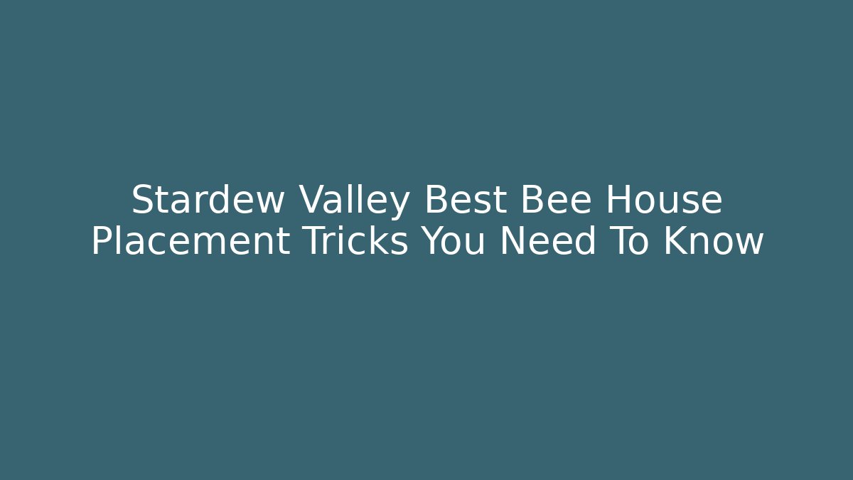 Stardew Valley Best Bee House Placement Tricks You Need To Know