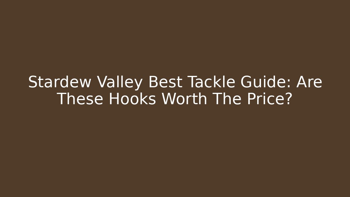 Stardew Valley Best Tackle Guide: Are These Hooks Worth The Price?