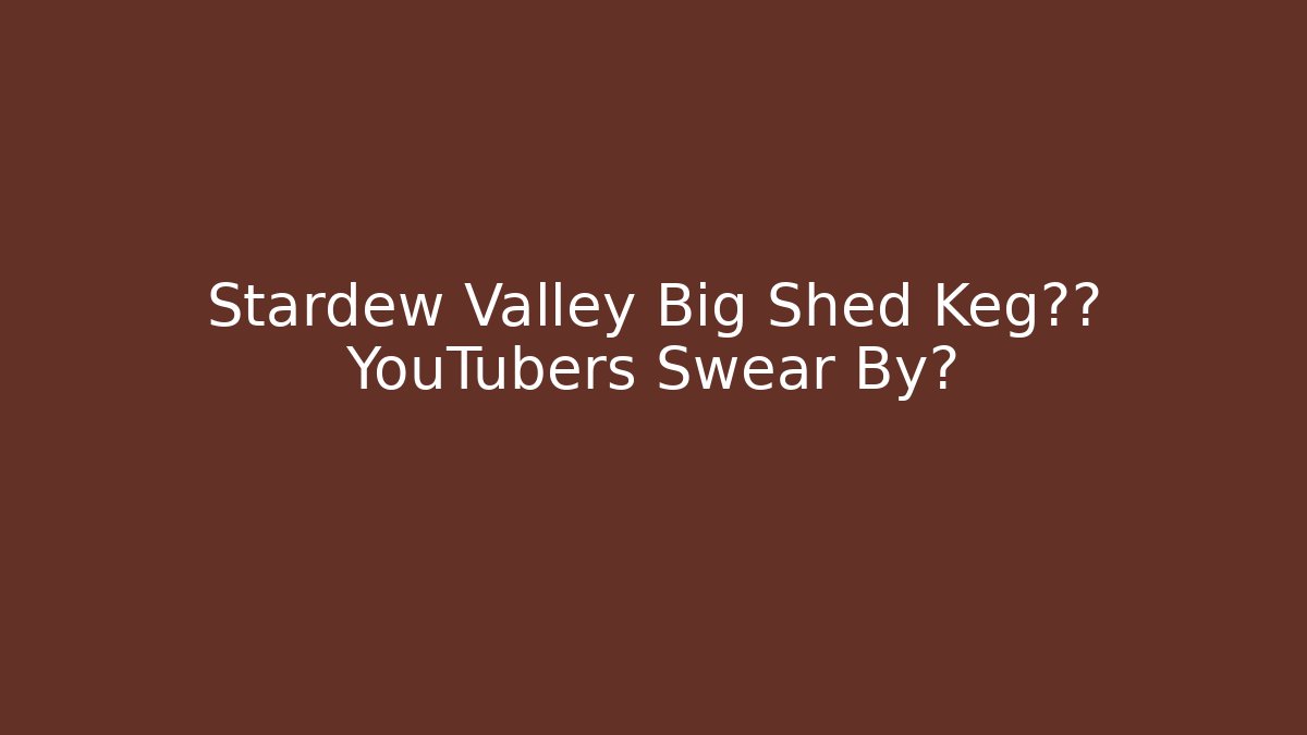 Stardew Valley Big Shed Keg布局 YouTubers Swear By?
