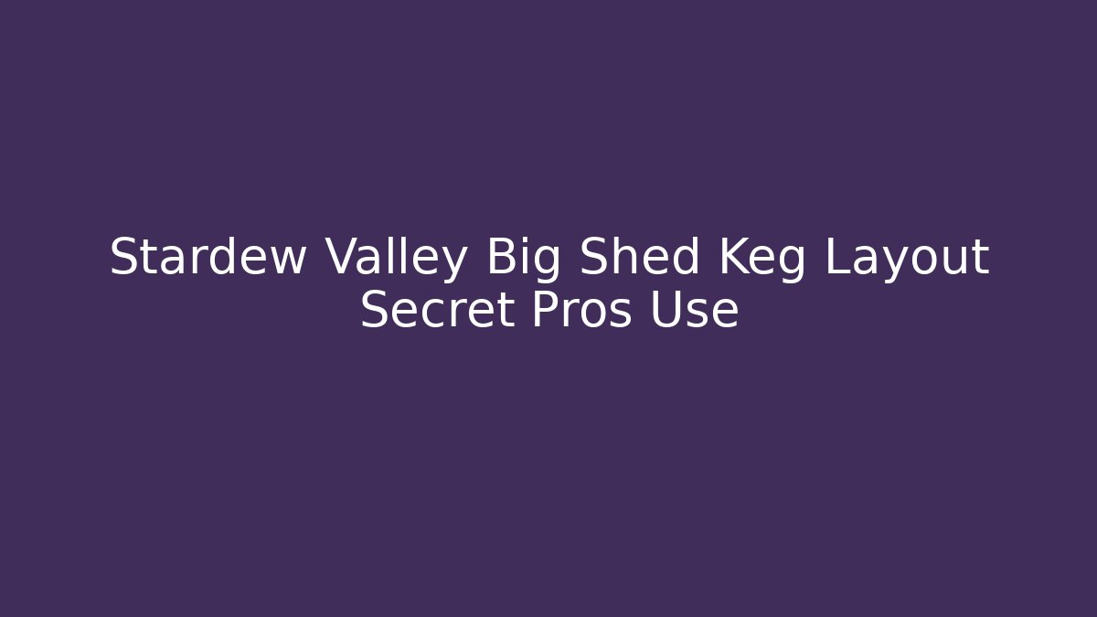 Stardew Valley Big Shed Keg Layout Secret Pros Use