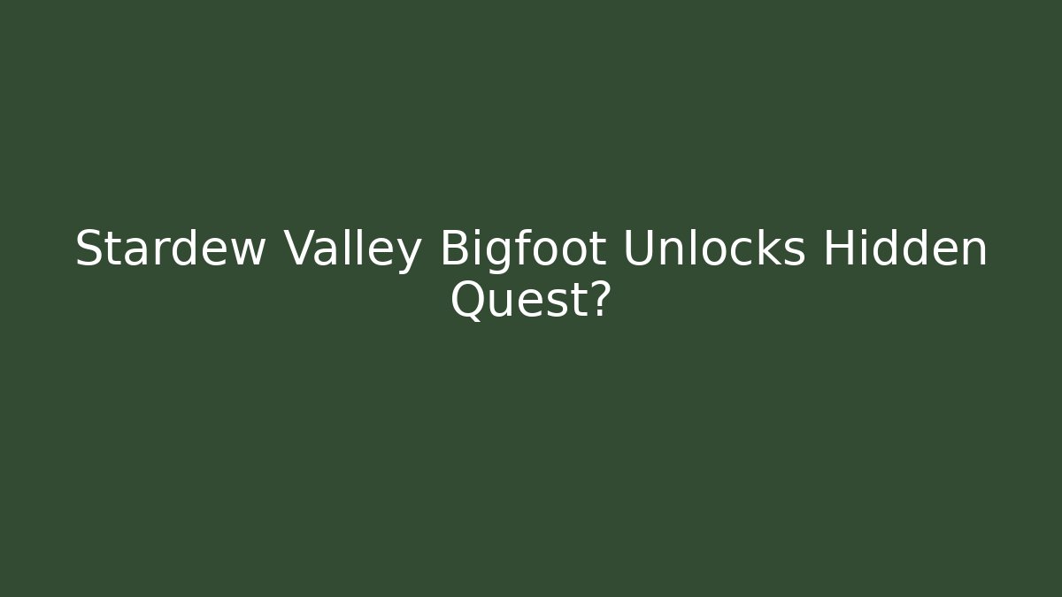 Stardew Valley Bigfoot Unlocks Hidden Quest?