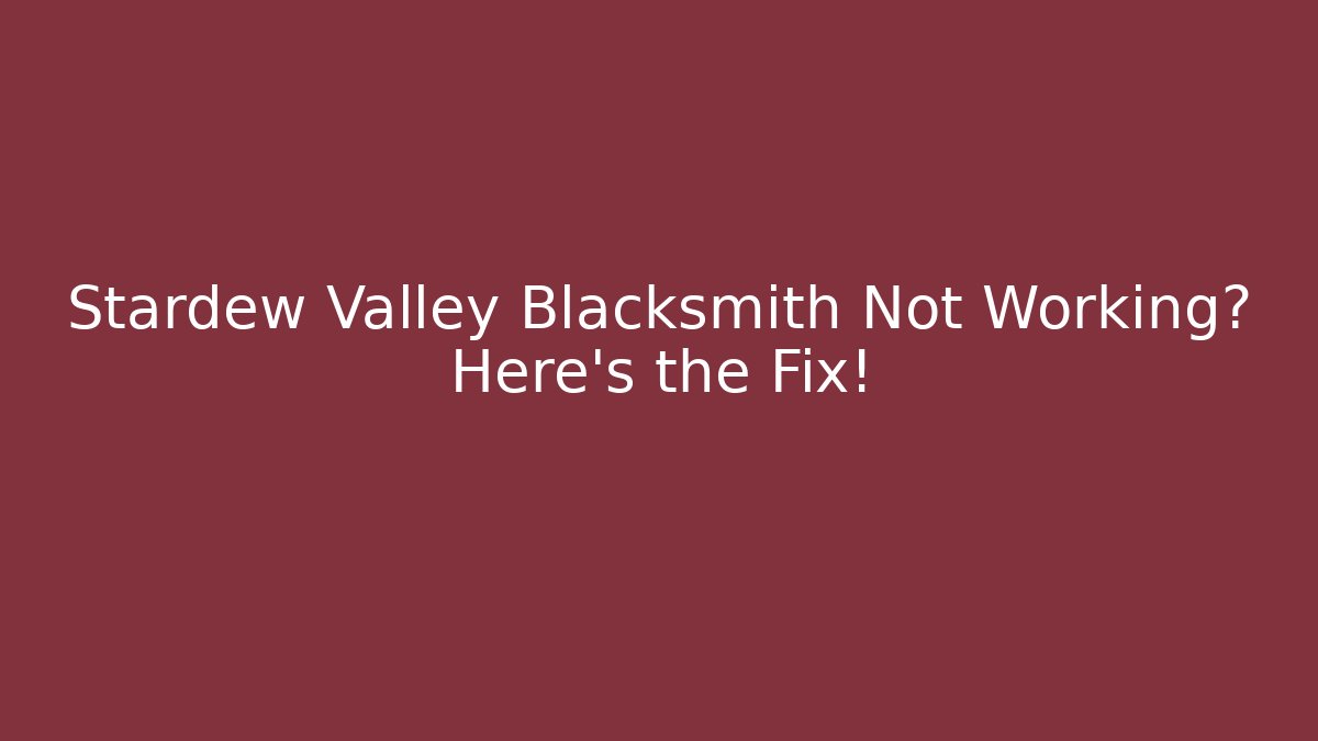 Stardew Valley Blacksmith Not Working? Here's the Fix!