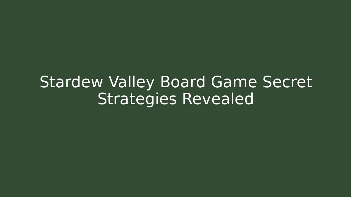 Stardew Valley Board Game Secret Strategies Revealed