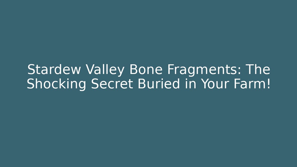 Stardew Valley Bone Fragments: The Shocking Secret Buried in Your Farm!