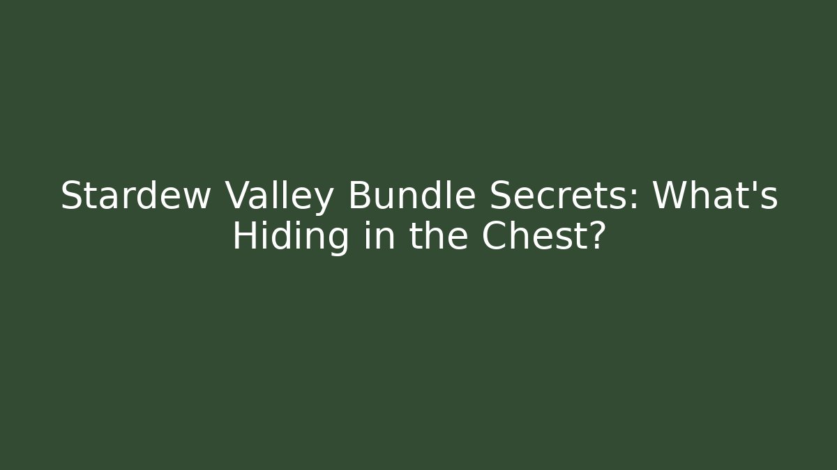 Stardew Valley Bundle Secrets: What’s Hiding in the Chest?