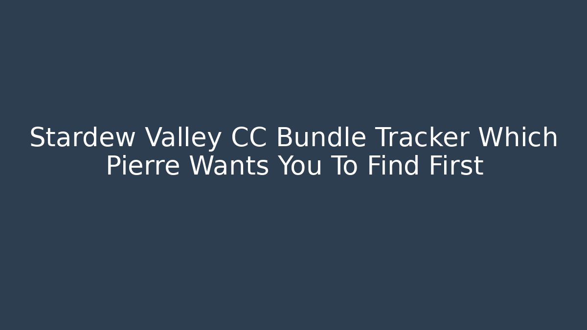 Stardew Valley CC Bundle Tracker Which Pierre Wants You To Find First