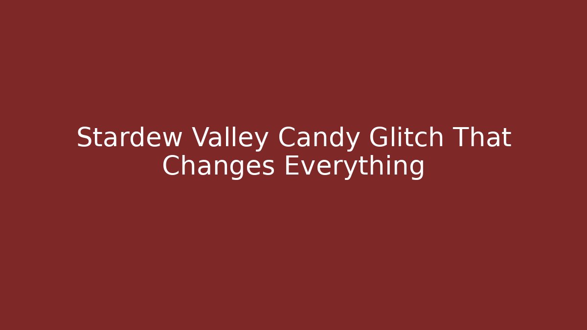 Stardew Valley Candy Glitch That Changes Everything