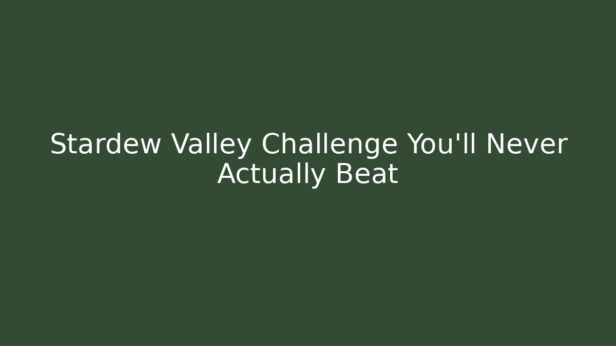 Stardew Valley Challenge You'll Never Actually Beat