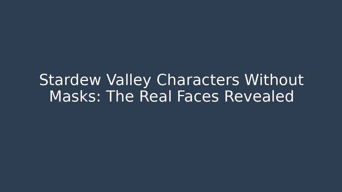 Stardew Valley Characters Without Masks: The Real Faces Revealed