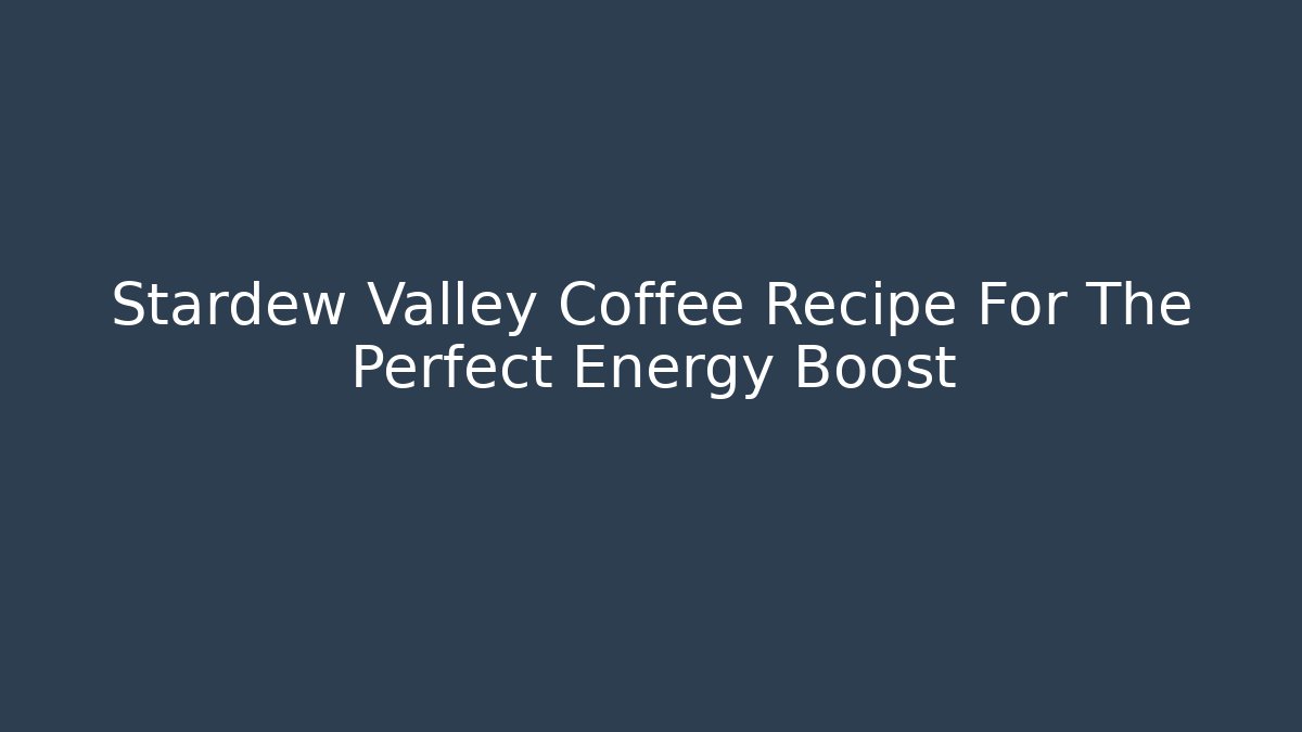 Stardew Valley Coffee Recipe For The Perfect Energy Boost