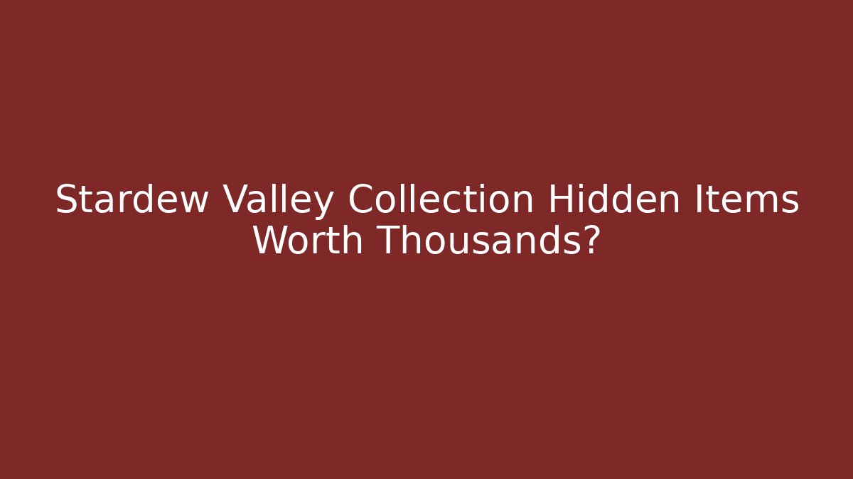 Stardew Valley Collection Hidden Items Worth Thousands?