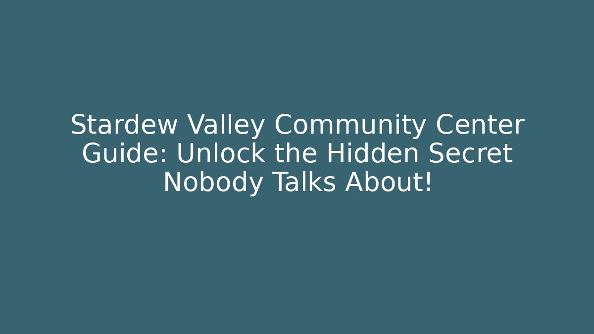 Stardew Valley Community Center Guide: Unlock the Hidden Secret Nobody Talks About!