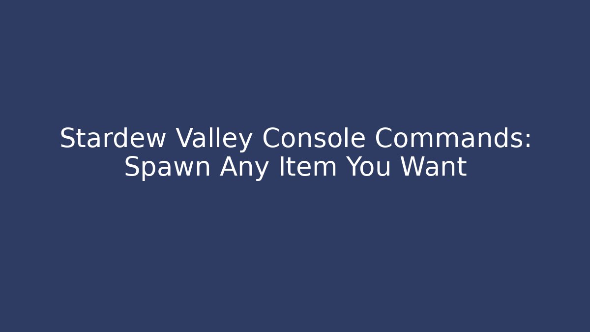 Stardew Valley Console Commands: Spawn Any Item You Want