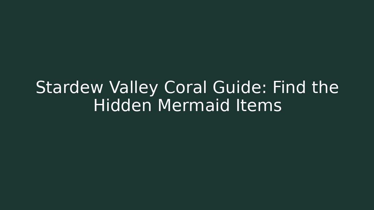 Stardew Valley Coral Guide: Find the Hidden Mermaid Items