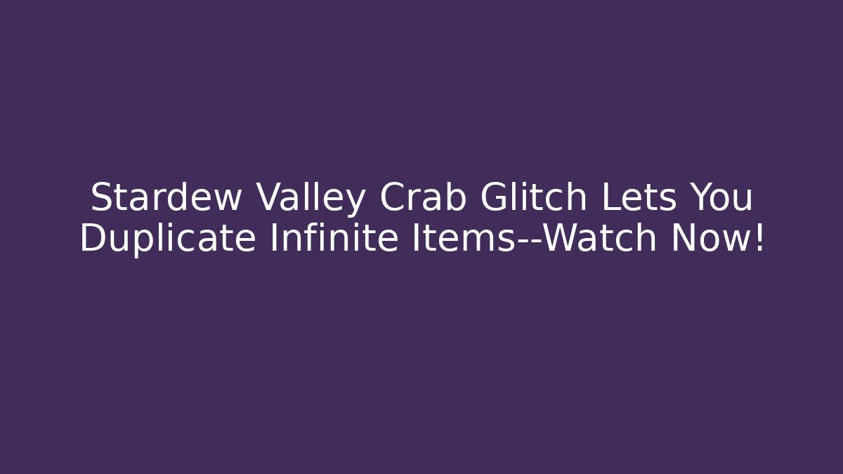 Stardew Valley Crab Glitch Lets You Duplicate Infinite Items—Watch Now!