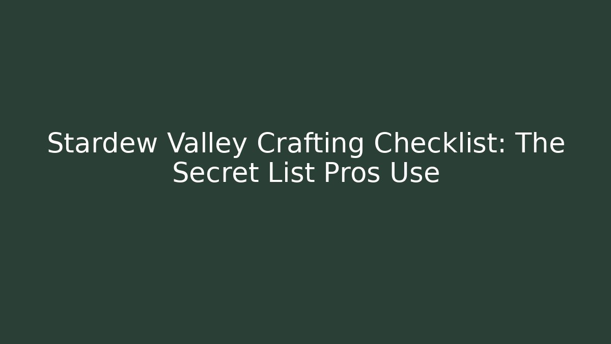 Stardew Valley Crafting Checklist: The Secret List Pros Use