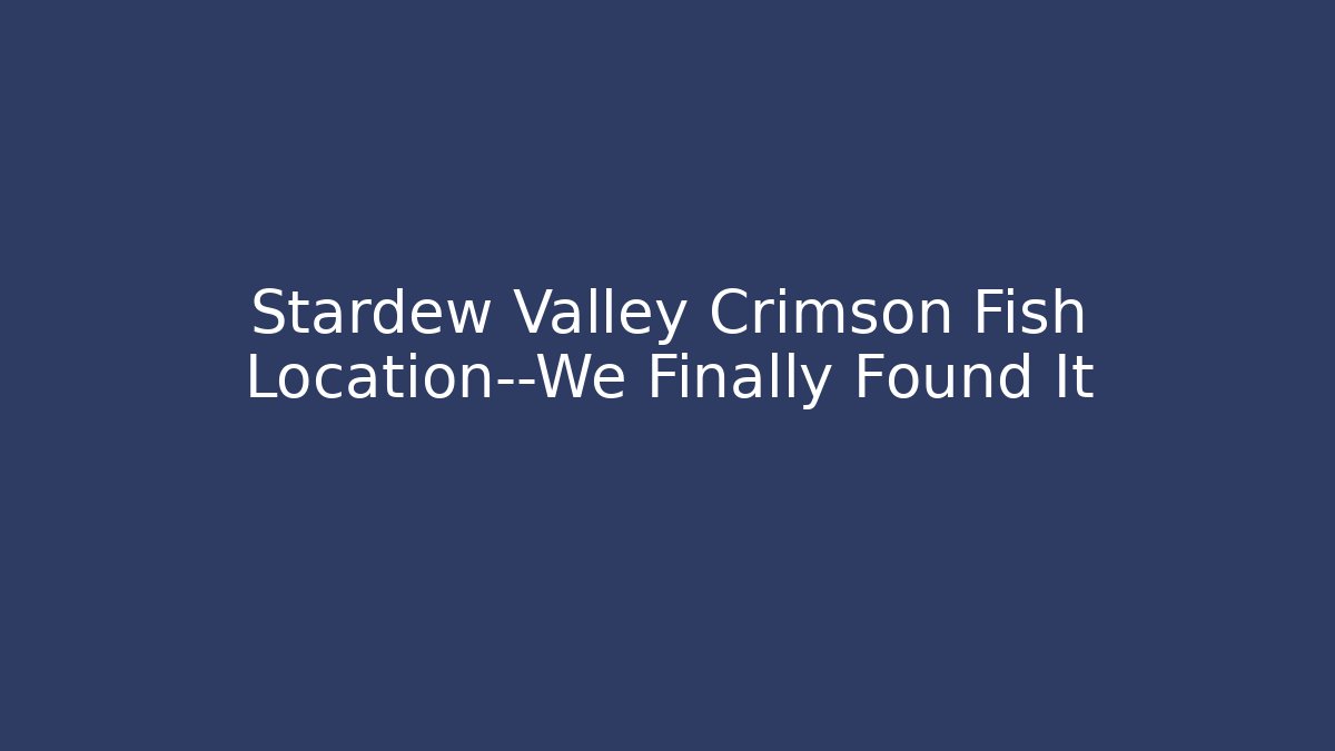 Stardew Valley Crimson Fish Location—We Finally Found It