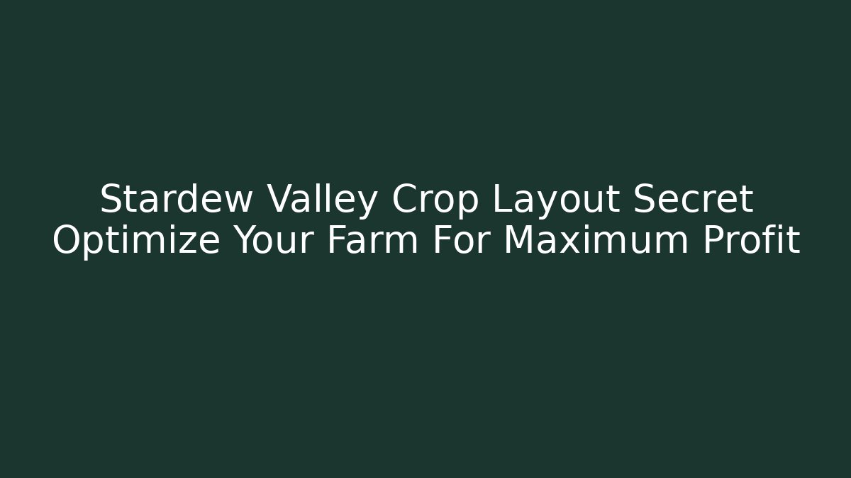 Stardew Valley Crop Layout Secret Optimize Your Farm For Maximum Profit