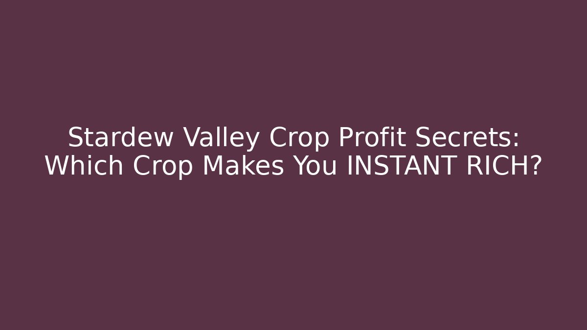 Stardew Valley Crop Profit Secrets: Which Crop Makes You INSTANT RICH?