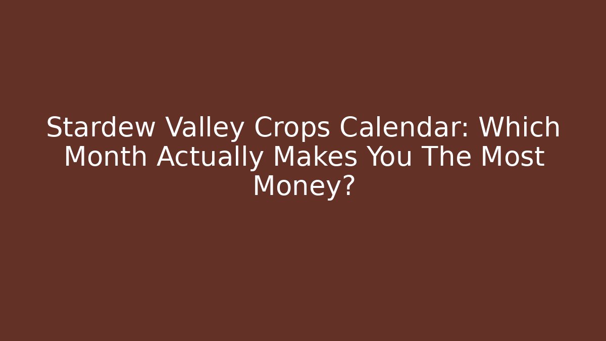 Stardew Valley Crops Calendar: Which Month Actually Makes You The Most Money?