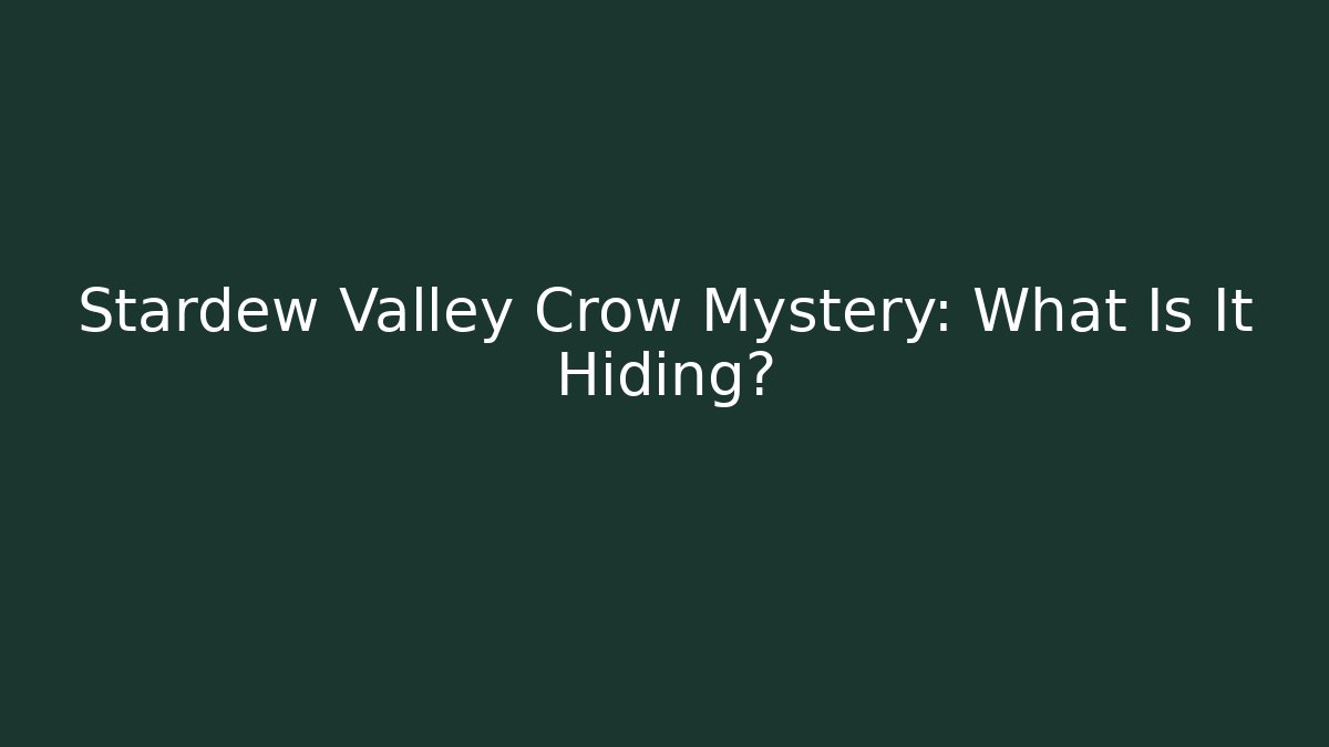 Stardew Valley Crow Mystery: What Is It Hiding?
