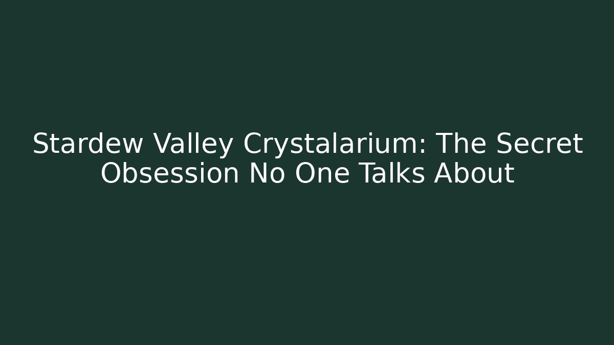 Stardew Valley Crystalarium: The Secret Obsession No One Talks About