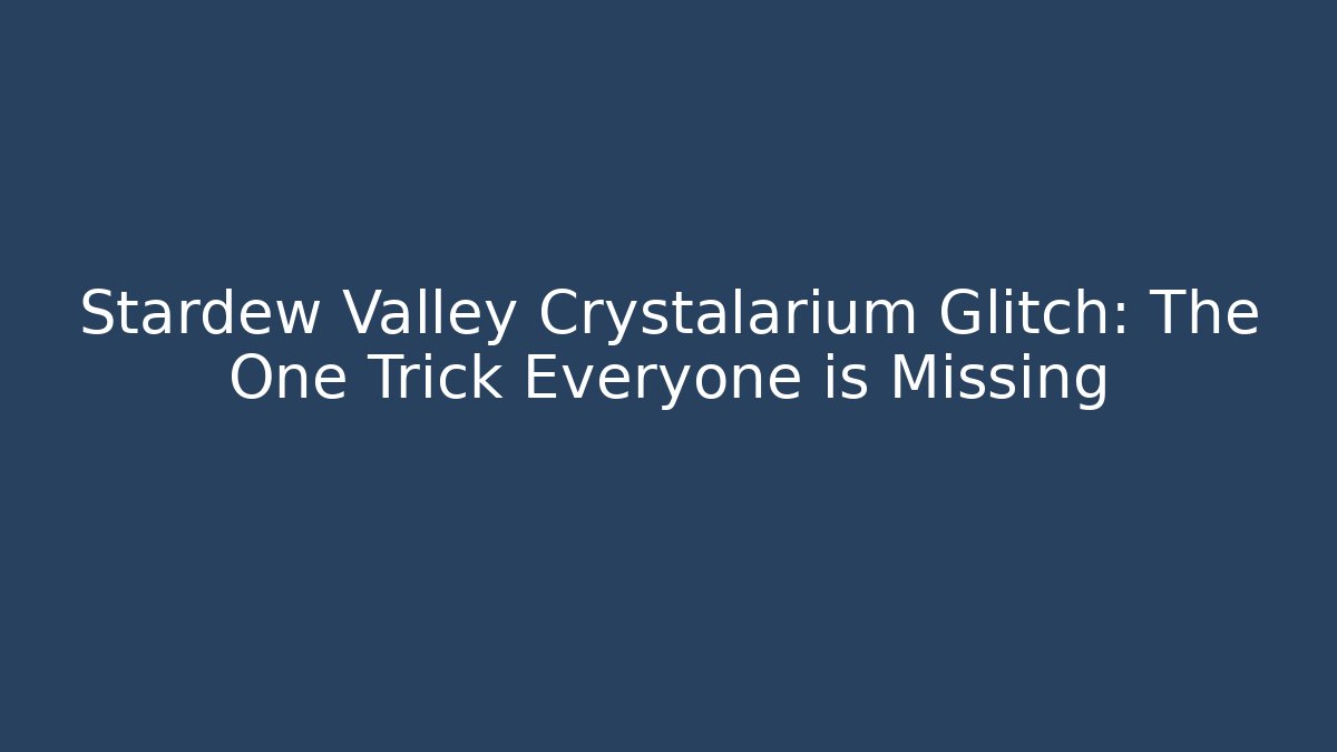 Stardew Valley Crystalarium Glitch: The One Trick Everyone is Missing